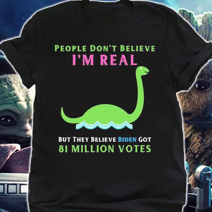 People Don't Believe I'm Real Funny Conservative Anti Biden Loch Ness Monster T-Shirt