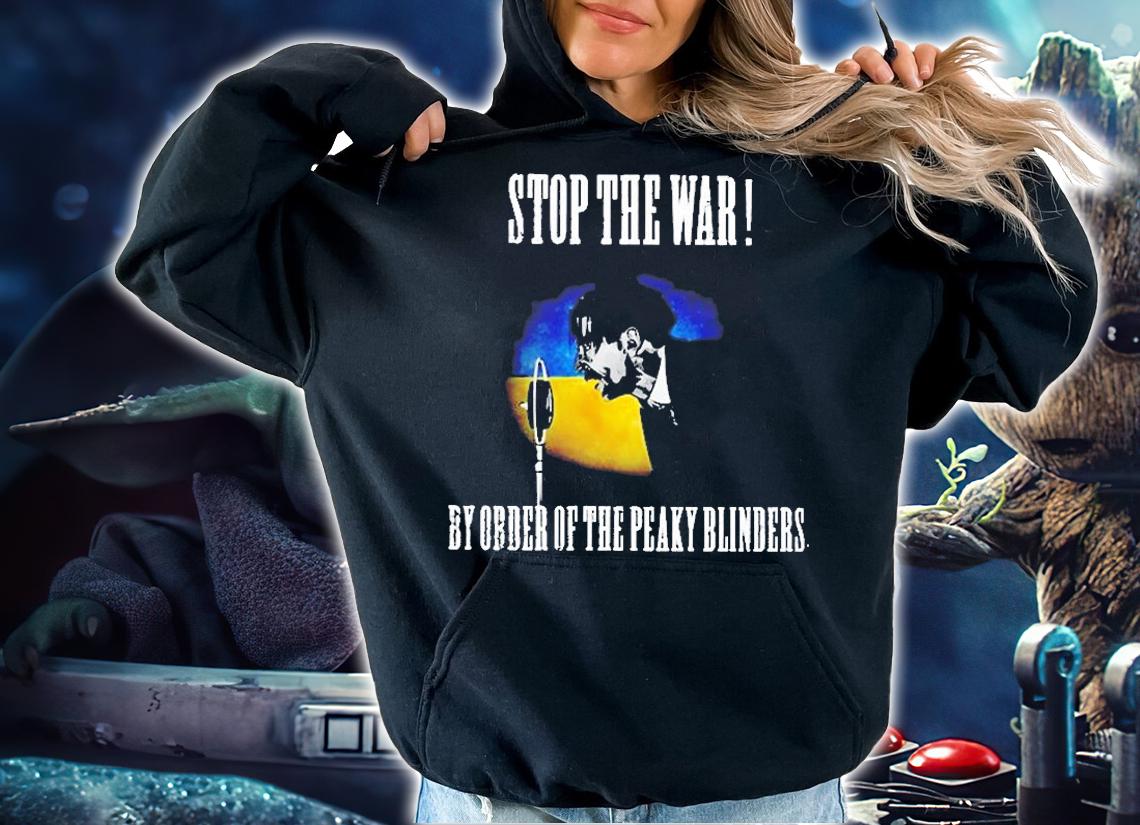 Stop The War By Order Of The Peaky Blinders T-Shirt hoodie