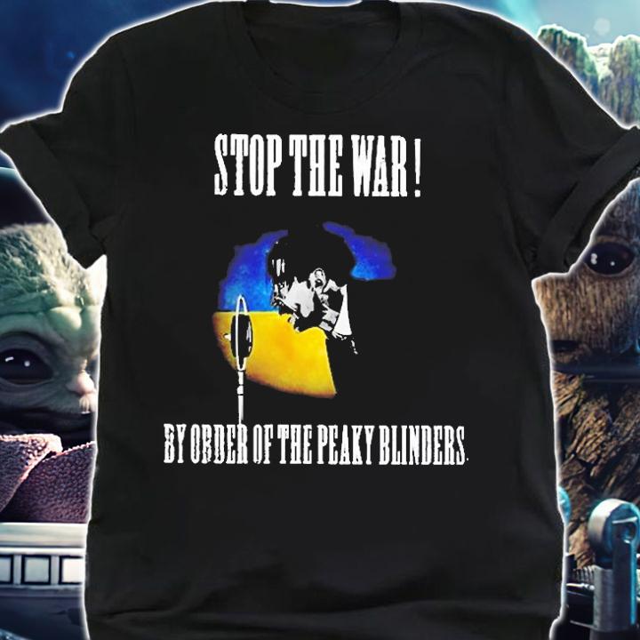 Stop The War By Order Of The Peaky Blinders T-Shirt shirt