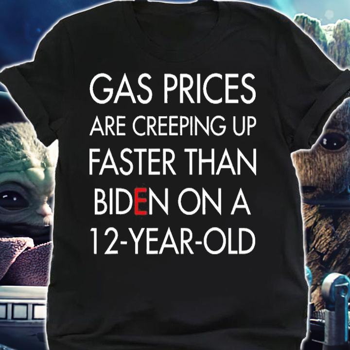 Gas Prices Are Creeping Up Faster Than Biden On A 12 Year Old T-Shirt shirt