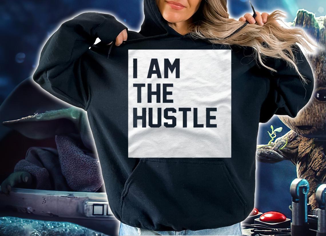 I Am The Hustle Funny Gift Shirt hoodie