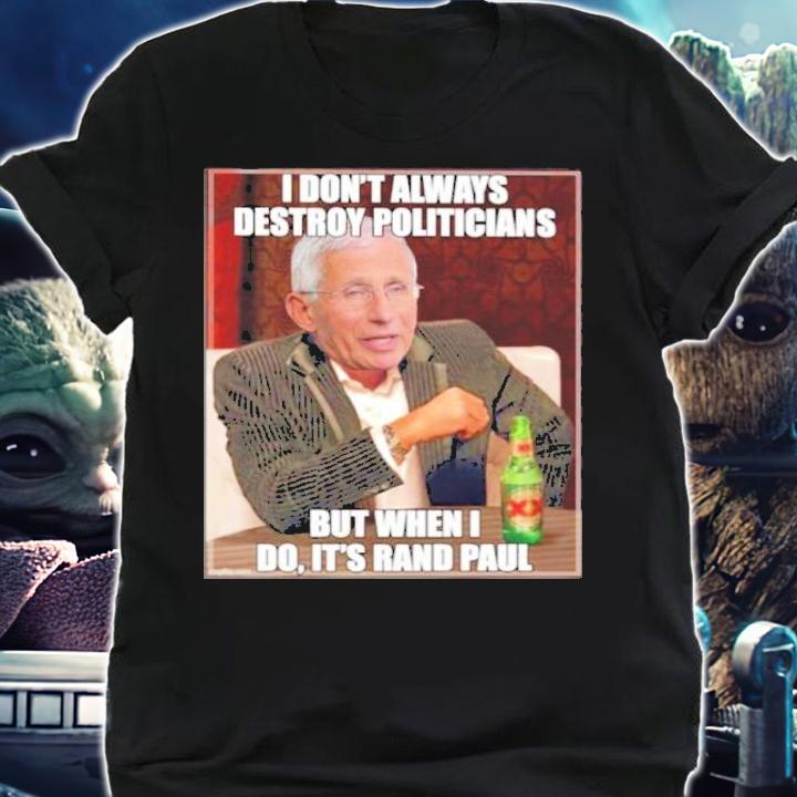 I Don't Always Destroy Politicians But When I Do It's Rand Paul Shirt shirt