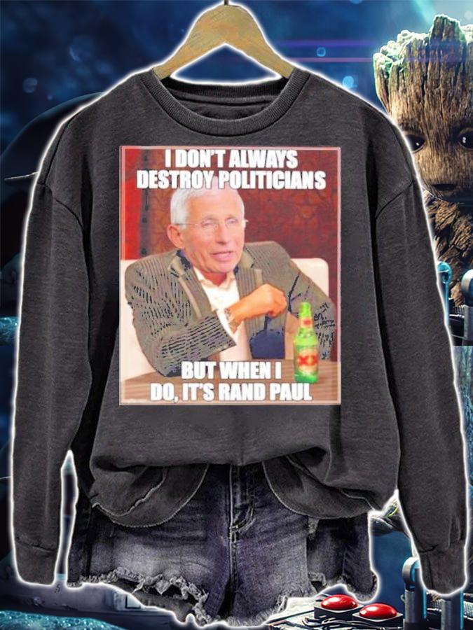 I Don't Always Destroy Politicians But When I Do It's Rand Paul Shirt sweatshirt