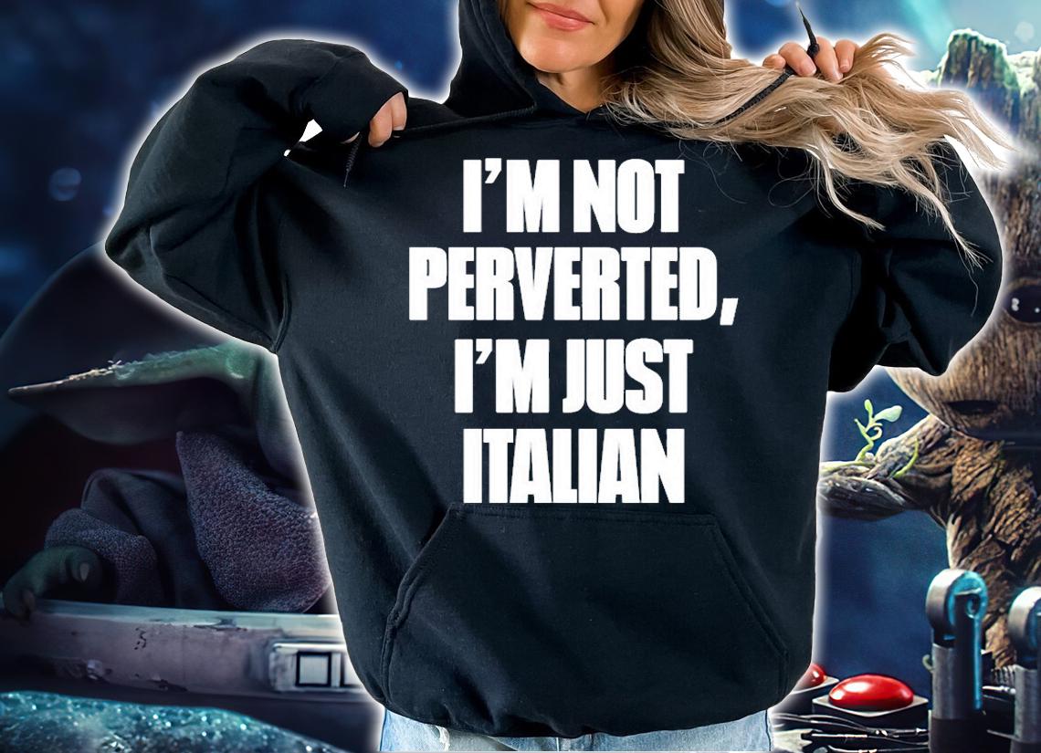 Im Not Perverted Im Just Italian T-Shirt