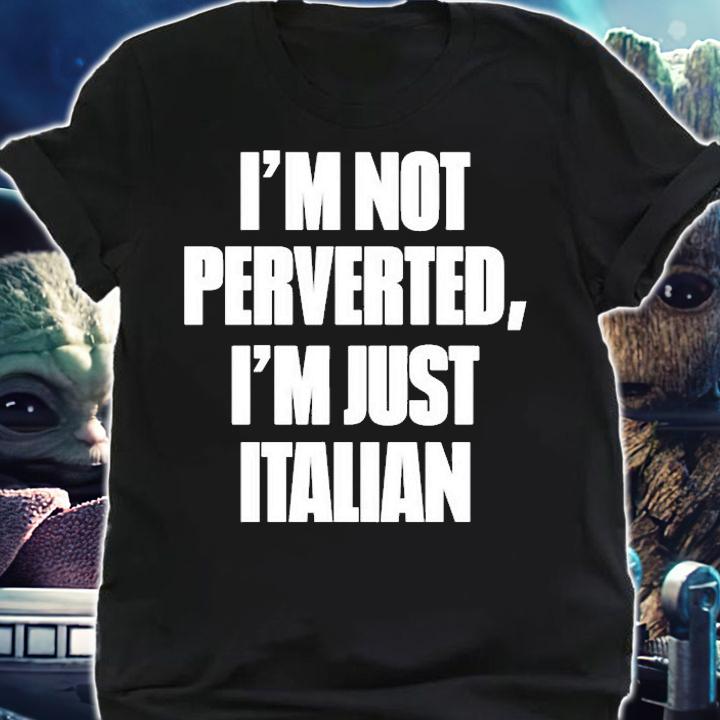 Im Not Perverted Im Just Italian T-Shirt