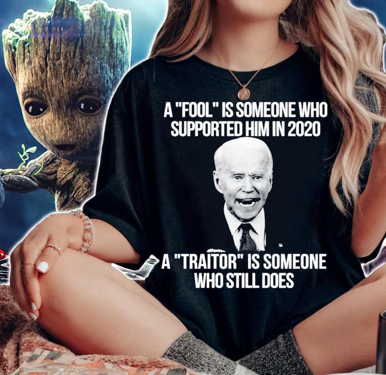 Joe Biden A Fool Is Someone Who Supported Him In 2020 A Traitor Is Someone Who Still Does Shirt woman shirt