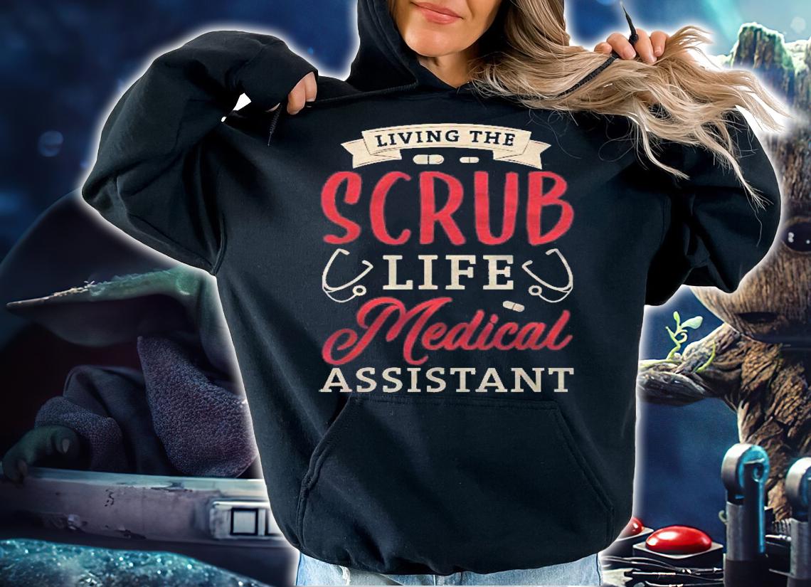 Living The Scrub Life Medical Assistant Gifts For A Nurse Shirt hoodie