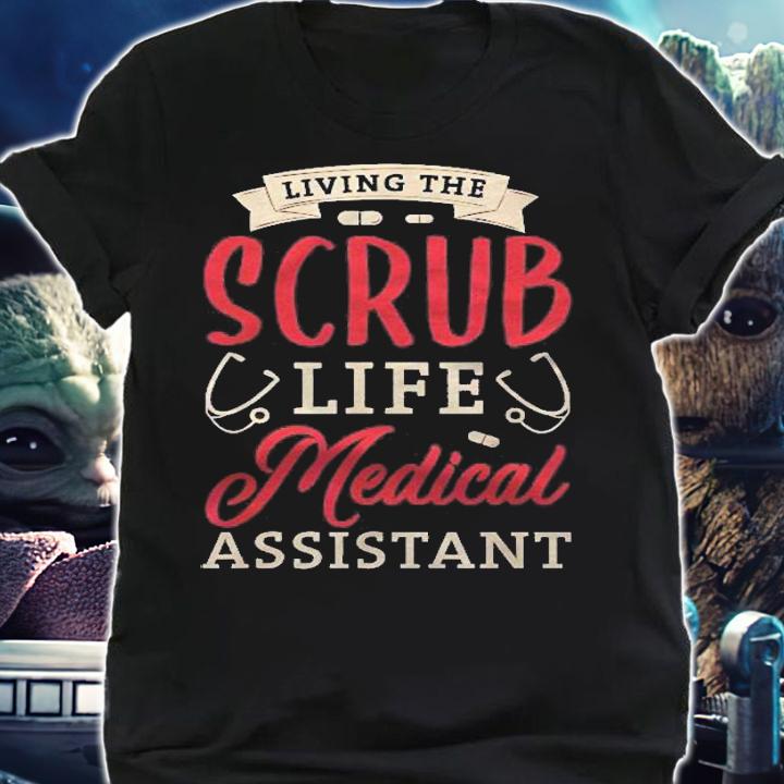 Living The Scrub Life Medical Assistant Gifts For A Nurse Shirt shirt