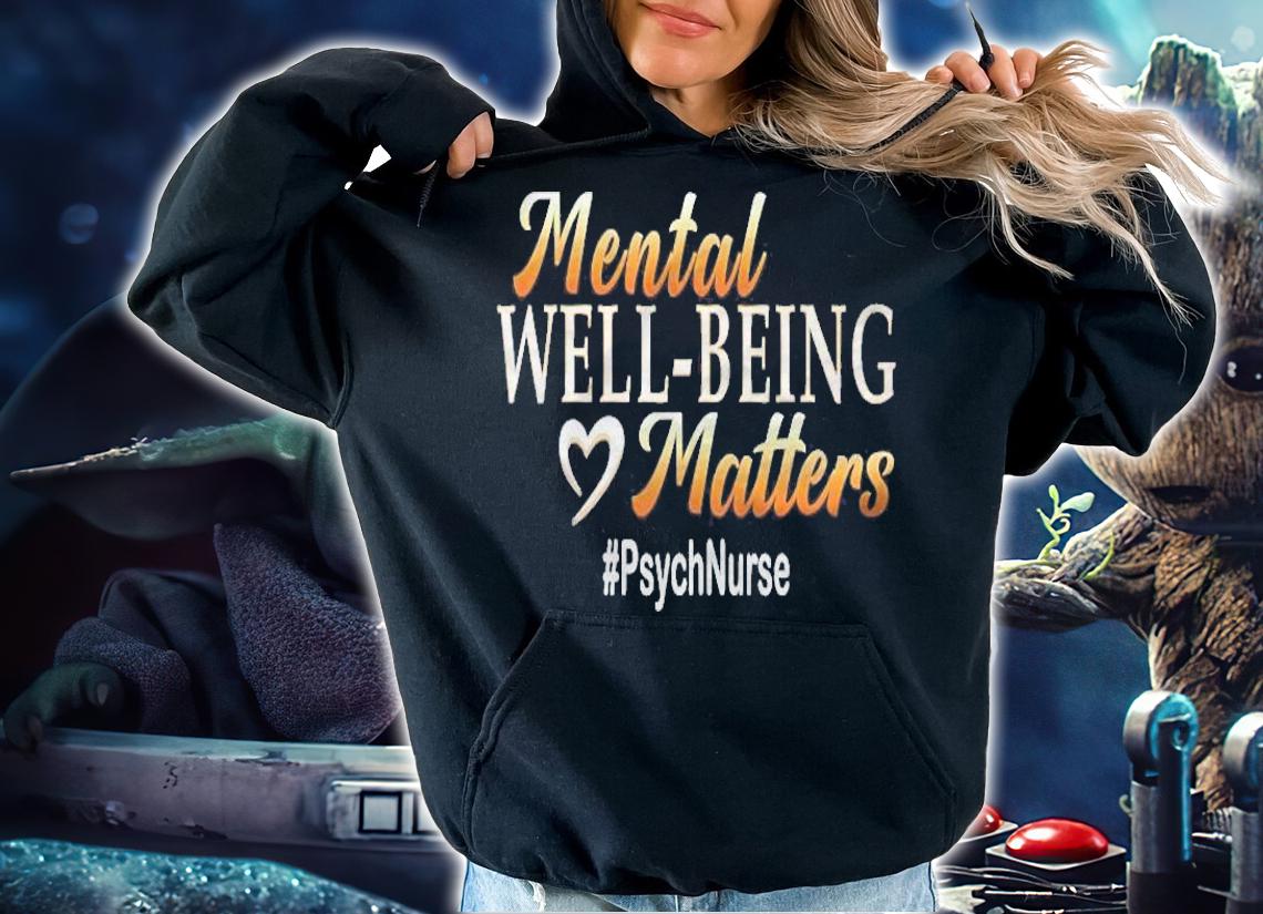 Mental Well Being Matters Psych Nurse T-shirt hoodie