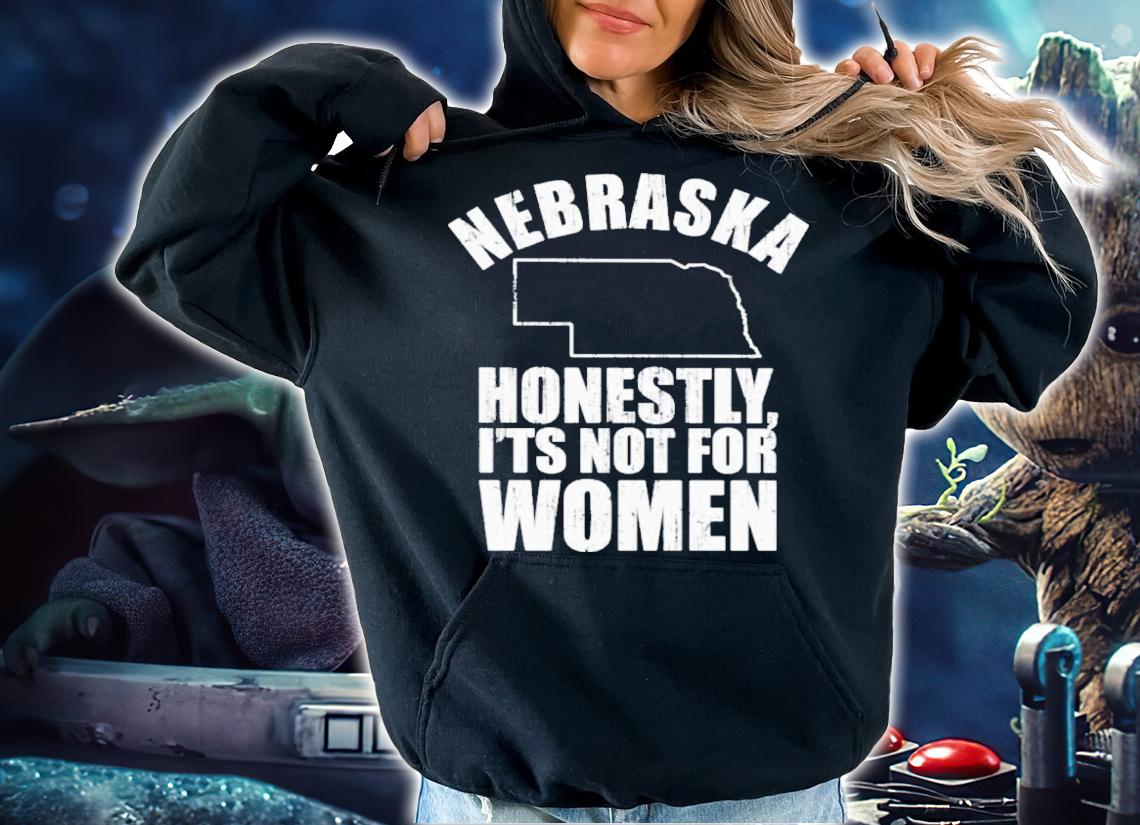 Nebraska Honestly It's Not For Women Shirt hoodie