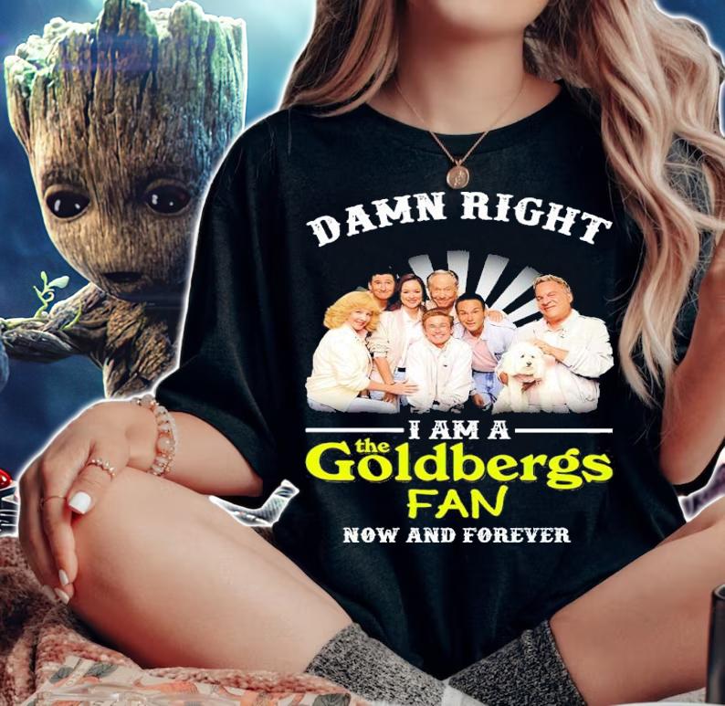 Damn Right I Am A The Goldbergs Fan Now And Forever Shirt woman shirt