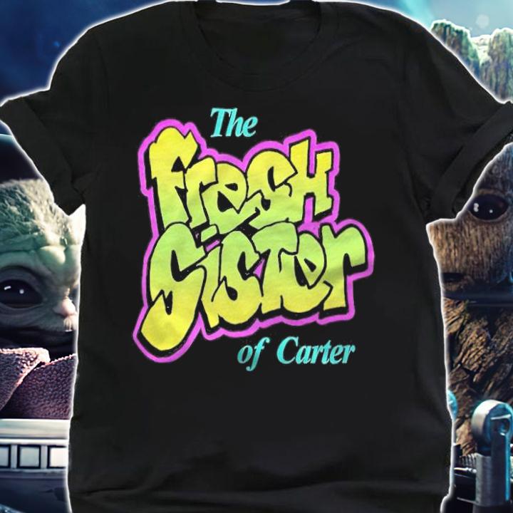 The Fresh Sister of Carter shirt shirt