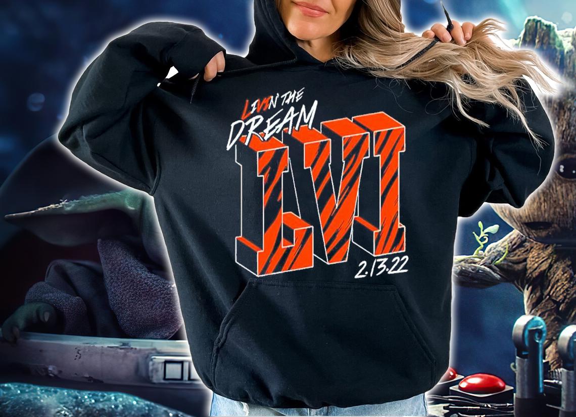 Cincinnati Bengals Livin' The Dream LVI 2-13-22 Shirt hoodie