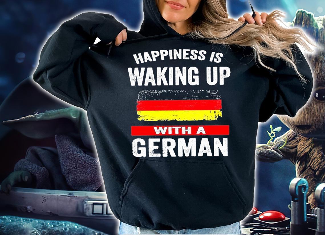 Happiness Is Waking Up With A German T-Shirt T-Shirt hoodie