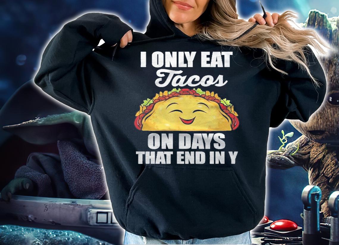 I Only Eat Tacos On Days That End In Y Shirt