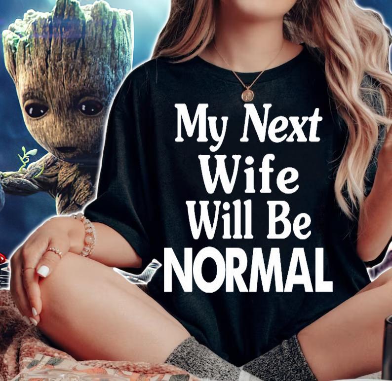 My Next Wife Will Be Normal T-Shirt