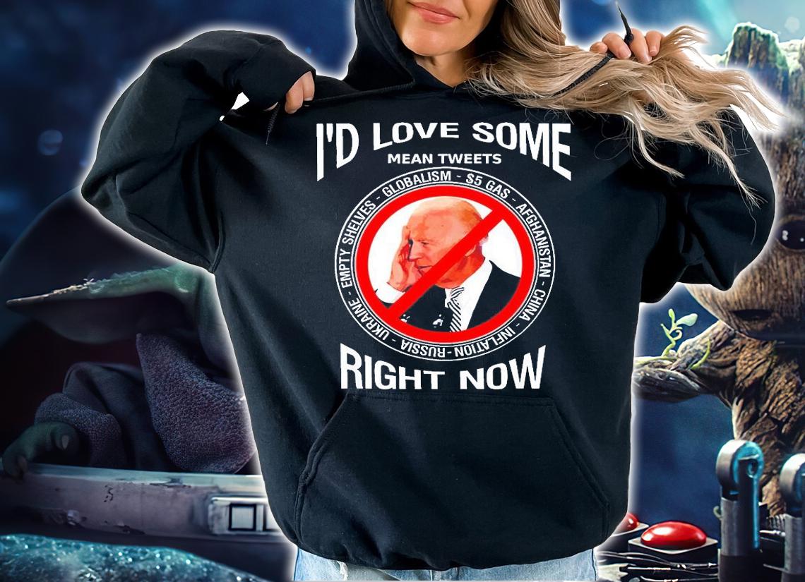 Id Love Some Mean Tweets Right Now Biden T-Shirt hoodie