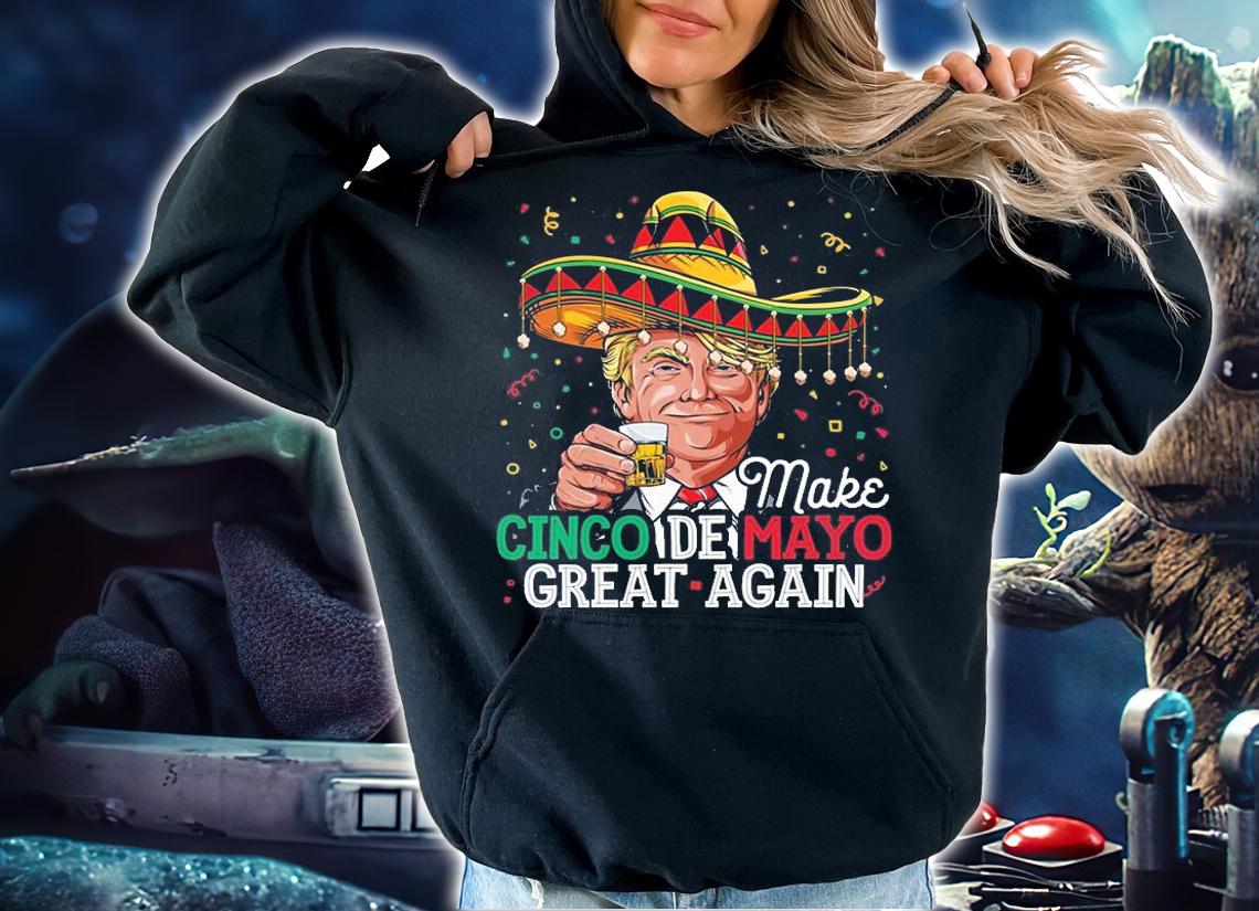 Make Cinco de Mayo Great Again Trump T-Shirt hoodie