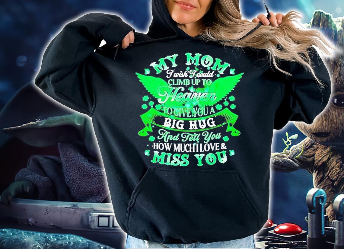 My Mom I Wish I Could Climb Up To Heaven To Give You A Big Hug T-Shirt hoodie