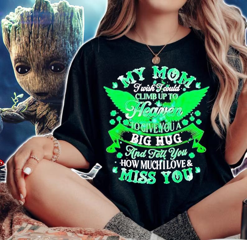 My Mom I Wish I Could Climb Up To Heaven To Give You A Big Hug T-Shirt woman shirt