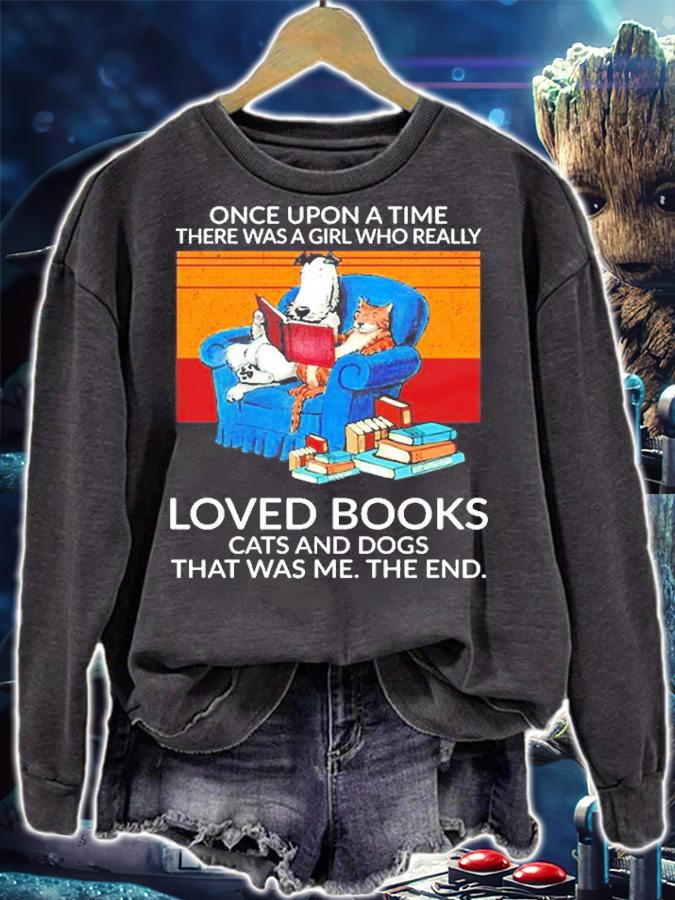 Once Upon A Time There Was A Girl Who Really Loved Books Cats And Dogs That Was Me The End T-Shirt sweatshirt