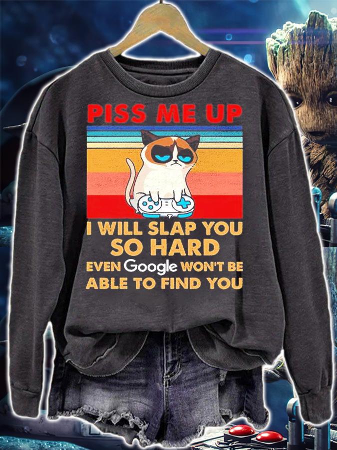 Piss Me Up I Will Slap You So Hard Even Google Won't Be Able To Find You T-Shirt sweatshirt