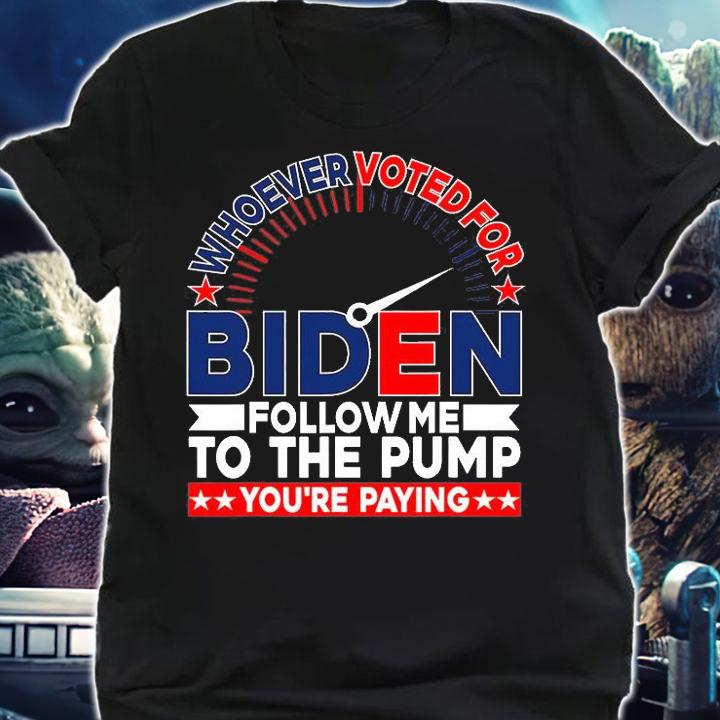 Whoever Voted For Biden Follow Me To The Pump T-Shirt