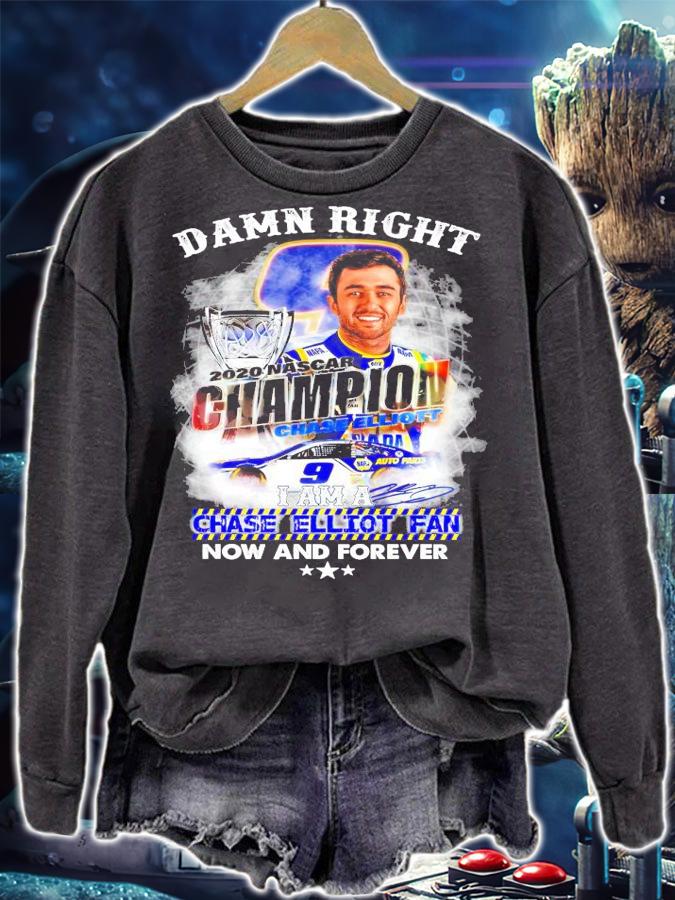 Damn right 2020 Nascar Champion Chase Elliott fan now and forever shirt