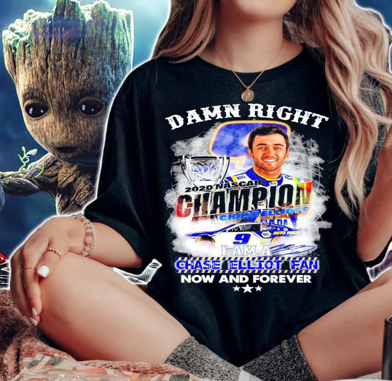 Damn right 2020 Nascar Champion Chase Elliott fan now and forever shirt