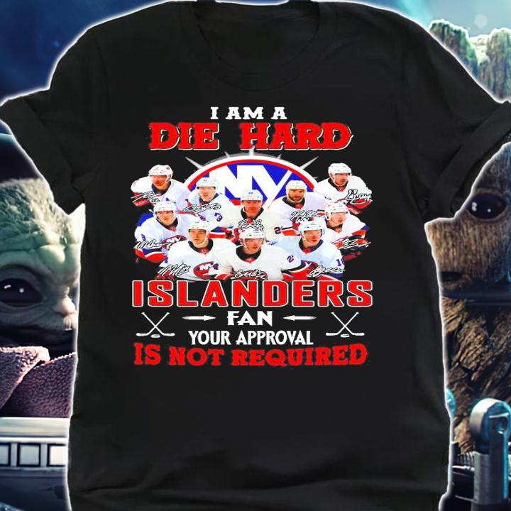 I am a Die Hard New York Islanders fan your approval is not required shirt shirt