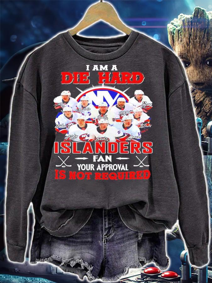 I am a Die Hard New York Islanders fan your approval is not required shirt sweatshirt