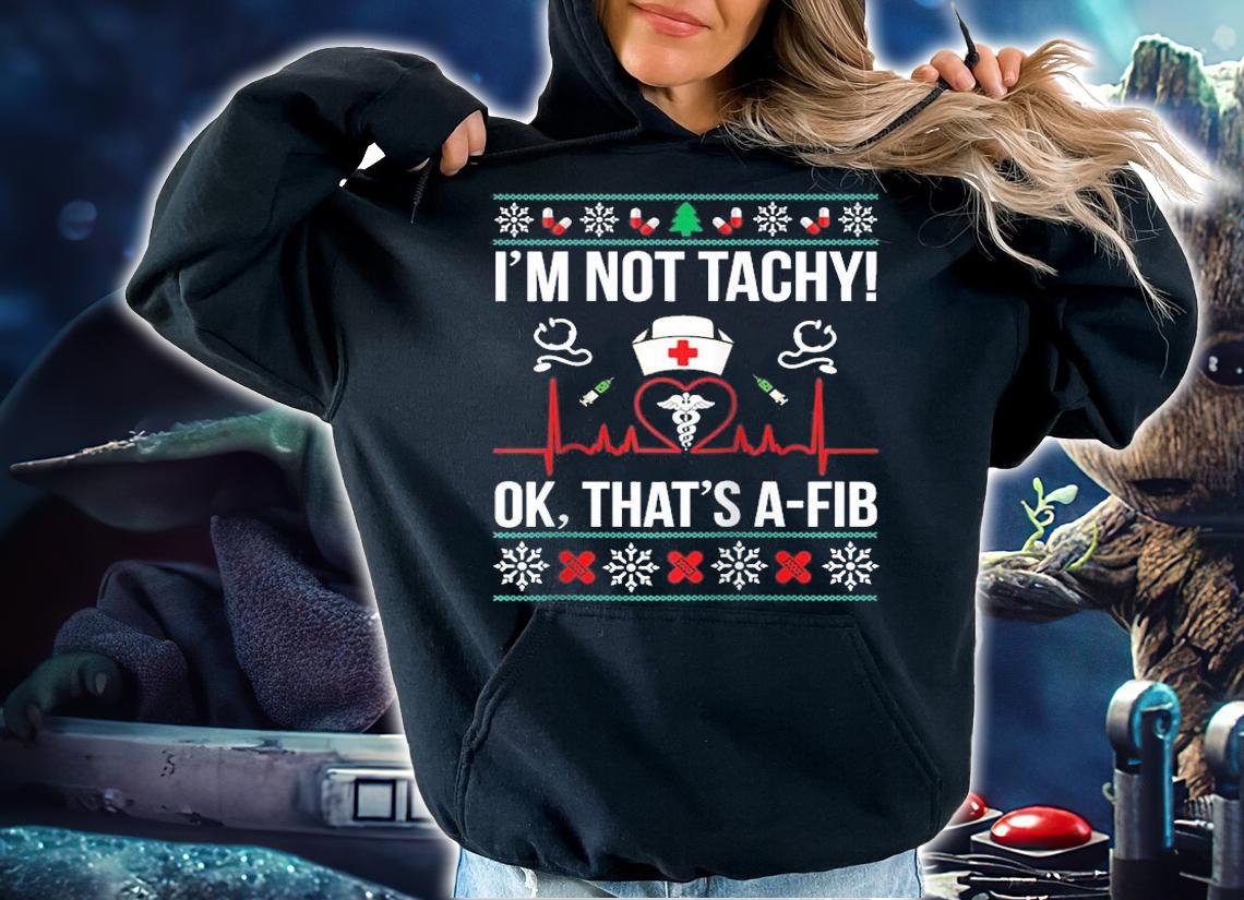 I'm Not Tachy Ok That s A Fib Nurse Ugly Xmas T-Shirt
