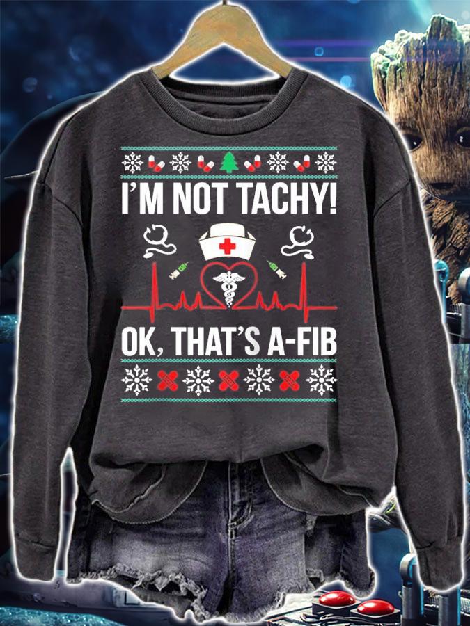 I'm Not Tachy Ok That s A Fib Nurse Ugly Xmas T-Shirt