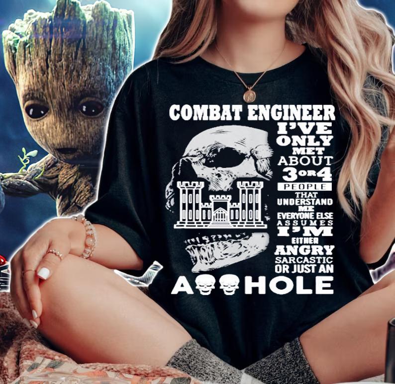 Combat Engineer Shirt Ive Only Met About 3 Or 4 People T-Shirt