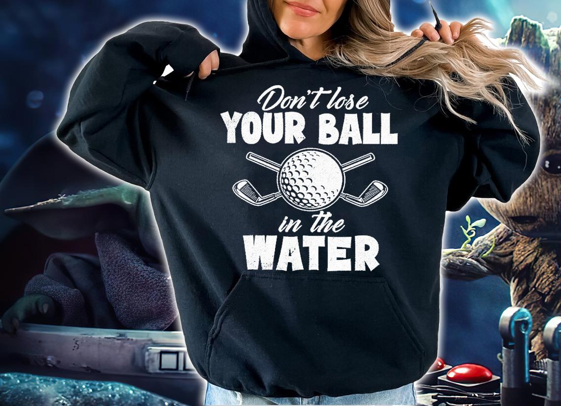 Don't Lose Your Ball In The Water T-Shirt