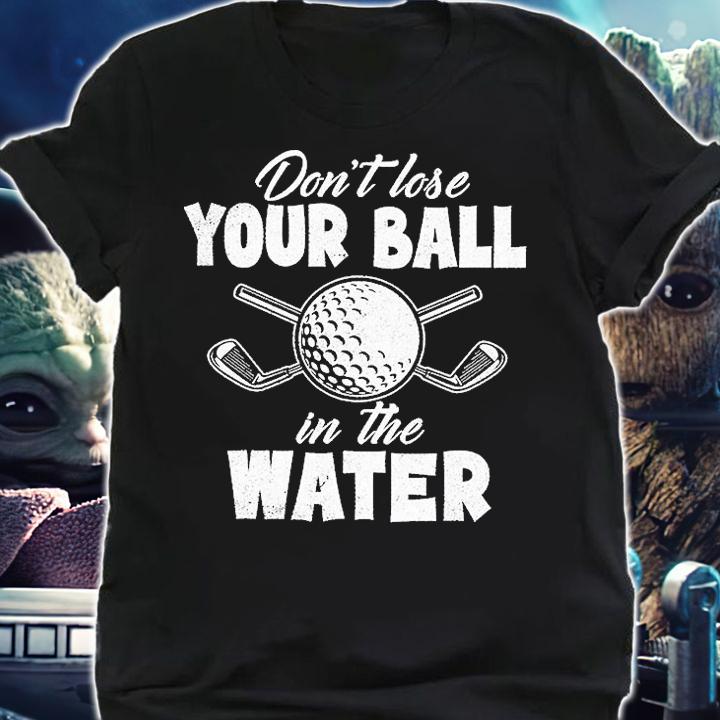 Don't Lose Your Ball In The Water T-Shirt