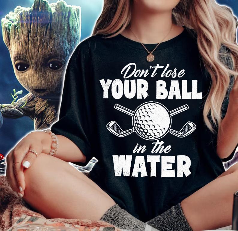 Don't Lose Your Ball In The Water T-Shirt