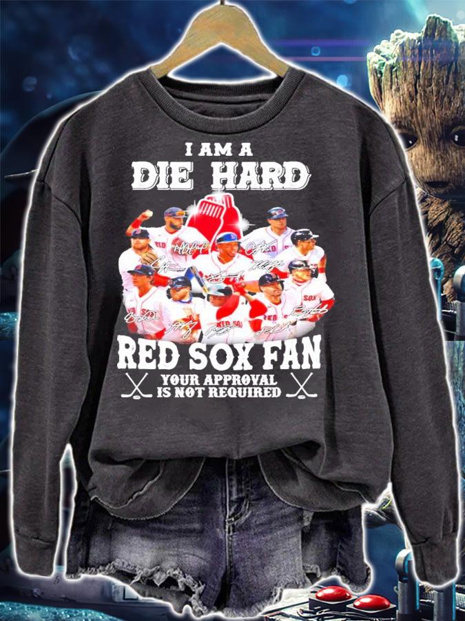 I am a Die Hard Red Sox fan your approval is not required signatures shirt sweatshirt