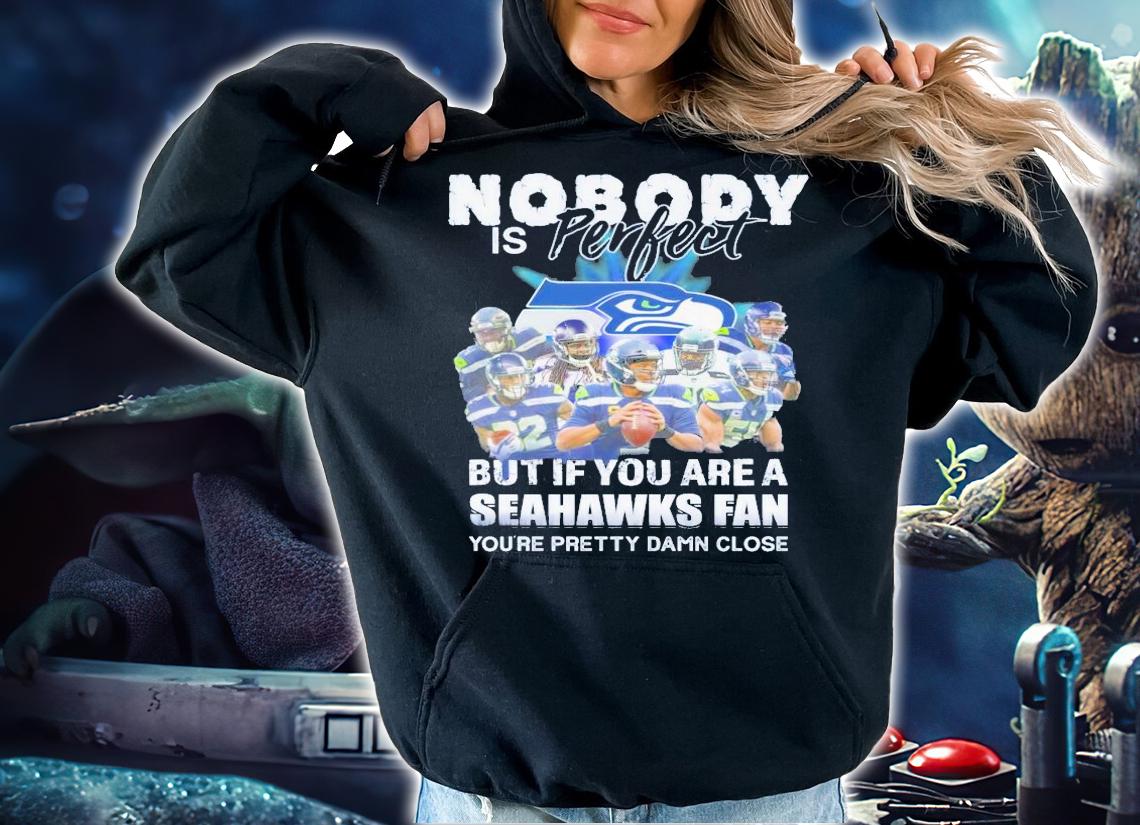 Nobody is perfect but if you are a Seahawks fan shirt hoodie