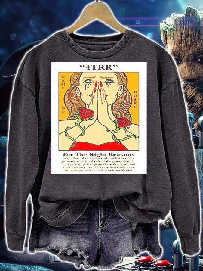 4trr Game of Roses for the right reasons T-shirt sweatshirt