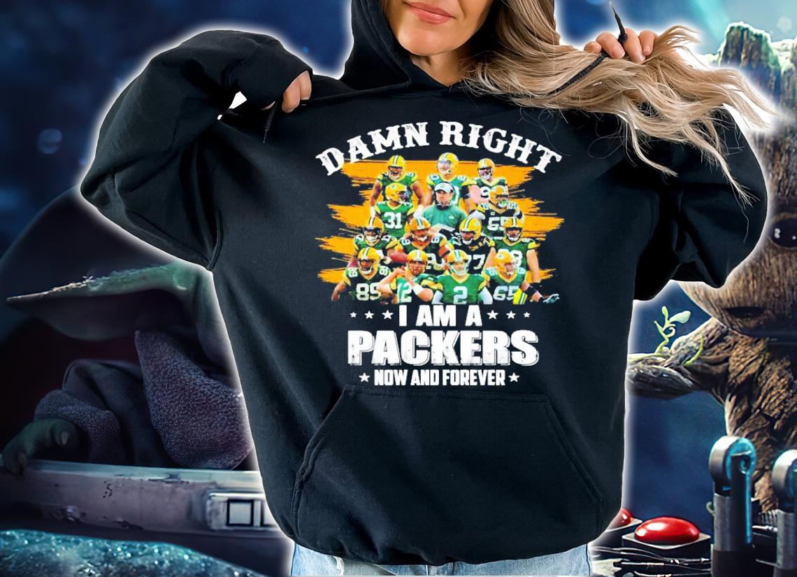 Green Bay Packer damn right I am a Packers now and forever shirt hoodie