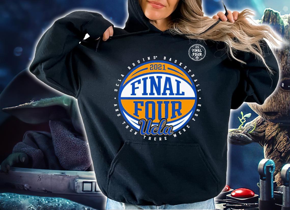 UCLA Bruins basketball and then there were Four 2021 shirt hoodie