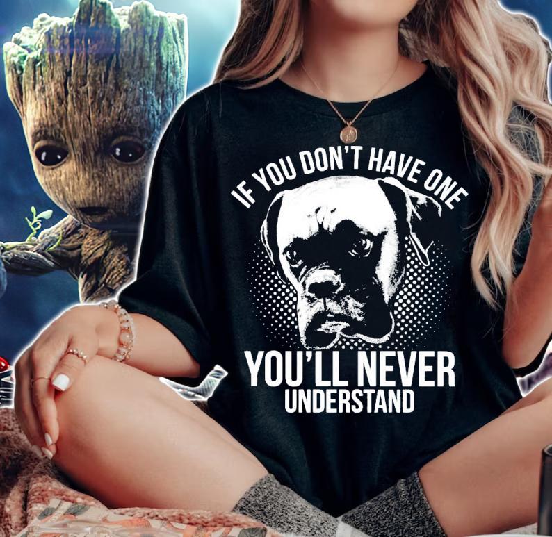 Boxer if you don't have one you'll never understand shirt