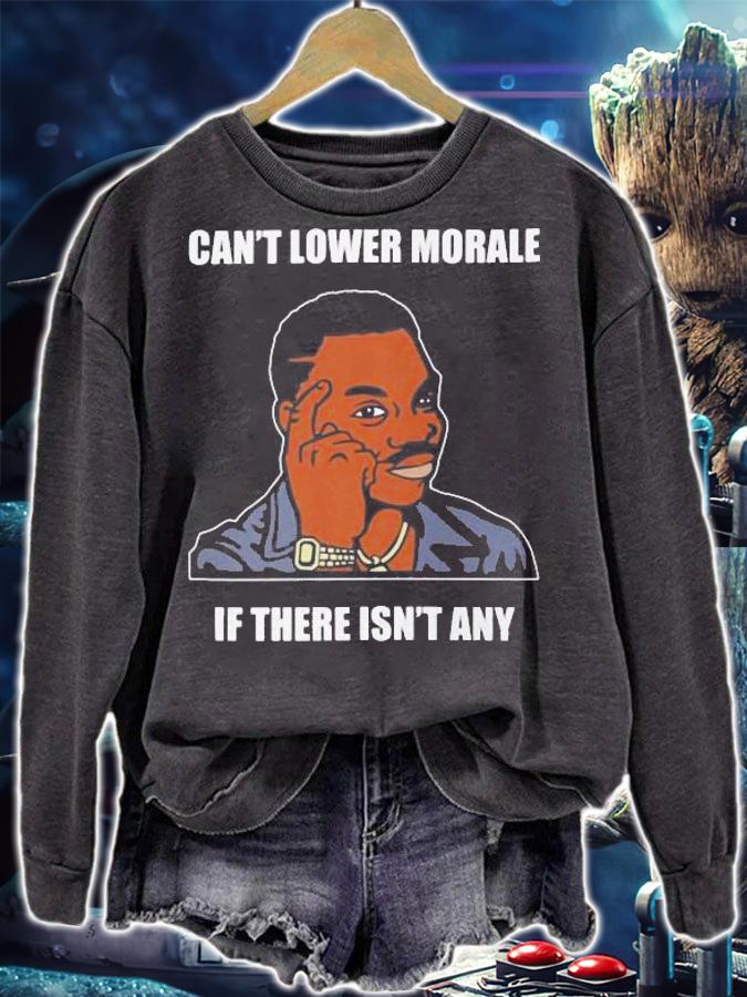Cant Lower Morale If There Isnt Any t-shirt sweatshirt