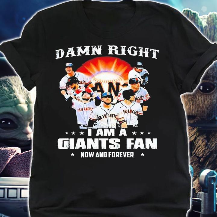Damn right I am a San Francisco Giants fan now and forever 2021 T-shirt