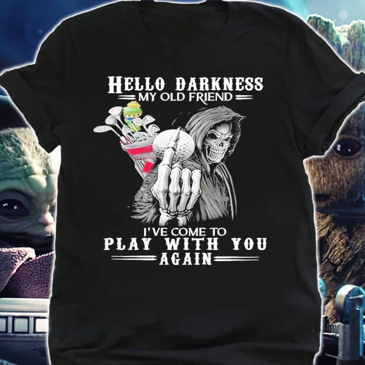Hello Darkness my old friend I've come to play with you again shirt