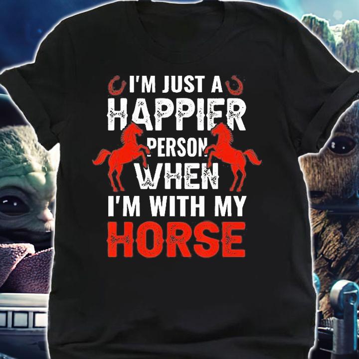 I'm Just A Happier Person When I'm With My Horse T-Shirt