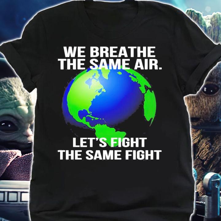 We breathe the same air let's fight the same fight shirt shirt