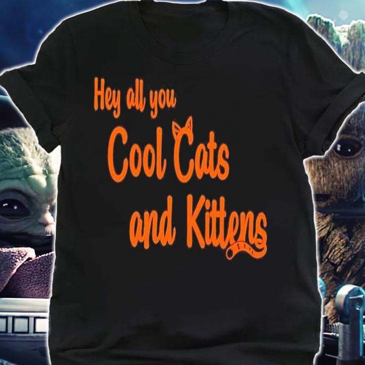Hey all you cool cats and kittens shirt shirt