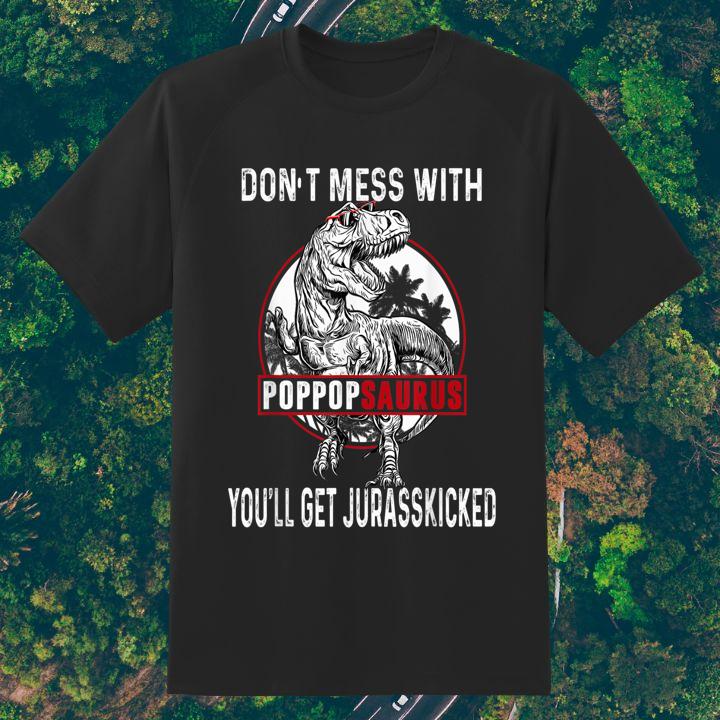 Dont Mess With Pop Popsaurus Youll Get Jurasskicked Fathers Day Shirt